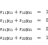 \begin{eqnarray*}
x_{11}y_{11}+x_{12}y_{21}&=&1\\
x_{11}y_{12}+x_{12}y_{22}&=...
... x_{21}y_{11}+x_{22}y_{21}&=&0\\
x_{22}y_{12}+x_{22}y_{22}&=&1
\end{eqnarray*}