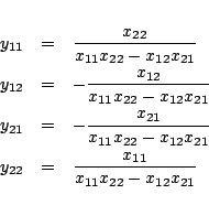 \begin{eqnarray*}
y_{11}&=&\frac{x_{22}}{x_{11}x_{22}-x_{12}x_{21}}\\
y_{12}&...
...12}x_{21}}\\
y_{22}&=&\frac{x_{11}}{x_{11}x_{22}-x_{12}x_{21}}
\end{eqnarray*}