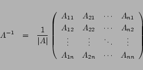 \begin{eqnarray*}
A^{-1}&=&\frac{1}{\vert A\vert}
\left(
\begin{array}{cccc}
...
...ddots&\vdots\\
A_{1n}&A_{2n}&\cdots&A_{nn}
\end{array}\right)
\end{eqnarray*}