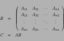 \begin{eqnarray*}
B&=&
\left(
\begin{array}{cccc}
A_{11}&A_{21}&\cdots&A_{n1...
...\
A_{1n}&A_{2n}&\cdots&A_{nn}
\end{array} \right)\\
C&=&AB
\end{eqnarray*}