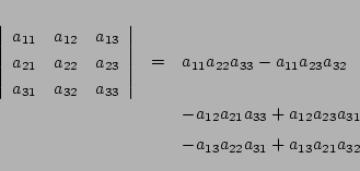 \begin{eqnarray*}
\left\vert\begin{array}{ccc}
a_{11}& a_{12}& a_{13}\\
a_{2...
...a_{12}a_{23}a_{31}
\\ &&
-a_{13}a_{22}a_{31}+a_{13}a_{21}a_{32}
\end{eqnarray*}