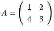 $\displaystyle
A=\left(
\begin{array}{cc}
1&2\\ 4&3
\end{array}\right)
$