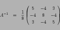 \begin{eqnarray*}
A^{-1}&=&\frac{1}{8}
\left(\matrix{
5& -4& 3\cr
-4& 8& -4\cr
3& -4& 5
}\right)
\end{eqnarray*}
