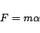 \begin{displaymath}
F=m\alpha
\end{displaymath}