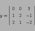 \begin{displaymath}
y=
\left\vert\begin{array}{ccc}
0& 0& 3\\
1& 2& -1\\
2& 1& -2
\end{array}\right\vert
\end{displaymath}