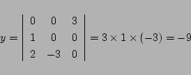 \begin{displaymath}
y=
\left\vert\begin{array}{ccc}
0& 0& 3\\
1& 0& 0\\
2& -3& 0
\end{array}\right\vert
= 3\times1\times(-3)=-9
\end{displaymath}