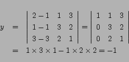 \begin{eqnarray*}
y&=&
\left\vert\begin{array}{ccc}
2-1& 1& 3\\
1-1& 3& 2\\...
...array}\right\vert
\\
&=&
1\times3\times1-1\times2\times2
=-1
\end{eqnarray*}