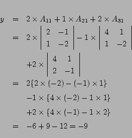 \begin{eqnarray*}
y&=& 2\times A_{11}+1\times A_{21}+2\times A_{31}\\
&=&2\ti...
...\\ &&
+2\times\{4\times(-1)-1\times2\}
\\
&=&
-6+9-12 = -9
\end{eqnarray*}