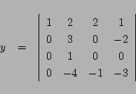 \begin{eqnarray*}
y&=&
\left\vert\begin{array}{cccc}
1& 2& 2& 1\\
0& 3& 0&-2\\
0& 1& 0& 0\\
0&-4&-1&-3
\end{array}\right\vert
\end{eqnarray*}