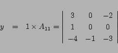 \begin{eqnarray*}
y&=&
1\times A_{11} =
\left\vert\begin{array}{ccc}
3& 0&-2\\
1& 0& 0\\
-4&-1&-3
\end{array}\right\vert
\end{eqnarray*}