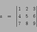 \begin{eqnarray*}
a&=&\left\vert\matrix{1&2&3\cr4&5&6\cr7&8&9}\right\vert
\end{eqnarray*}