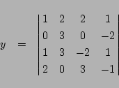 \begin{eqnarray*}
y&=&\left\vert\matrix{
1&2&2&1\cr
0&3&0&-2\cr
1&3&-2&1\cr
2&0&3&-1
}\right\vert
\end{eqnarray*}