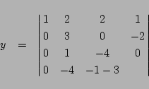 \begin{eqnarray*}
y&=&
\left\vert\matrix{
1&2&2&1\cr
0&3&0&-2\cr
0&1&-4&0\cr
0&-4&-1-3
}\right\vert
\end{eqnarray*}