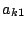 $a_{k1}$