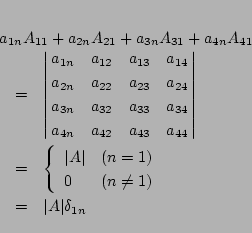 \begin{eqnarray*}
\lefteqn{
a_{1n}A_{11}+a_{2n}A_{21}+a_{3n}A_{31}+a_{4n}A_{41...
... 0& (n\ne1)
\end{array}\right.
\\
&=&\vert A\vert \delta_{1n}
\end{eqnarray*}