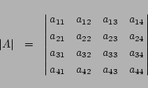 \begin{eqnarray*}
\vert A\vert&=&
\left\vert\matrix{
a_{11}&a_{12}&a_{13}&a_{...
...{32}&a_{33}&a_{34}\cr
a_{41}&a_{42}&a_{43}&a_{44}
}\right\vert
\end{eqnarray*}