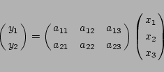 \begin{displaymath}
\left(\matrix{y_1\cr y_2}\right)
=\left(\matrix{a_{11}&a_{...
...a_{22}&a_{23}}\right)
\left(\matrix{x_1\cr x_2\cr x_3}\right)
\end{displaymath}