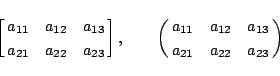 \begin{displaymath}
\left[\matrix{a_{11}&a_{12}&a_{13}\cr a_{21}&a_{22}&a_{23}}\...
...t(\matrix{a_{11}&a_{12}&a_{13}\cr a_{21}&a_{22}&a_{23}}\right)
\end{displaymath}