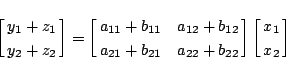 \begin{displaymath}
\left[\matrix{y_1+z_1\cr y_2+z_2}\right]
=\left[\matrix{a_...
...b_{21}&a_{22}+b_{22}}\right]
\left[\matrix{x_1\cr x_2}\right]
\end{displaymath}