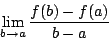 \begin{displaymath}
\lim_{b\to a}\frac{f(b)-f(a)}{b-a}
\end{displaymath}