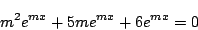 \begin{displaymath}
m^2e^{mx}+5me^{mx}+6e^{mx}=0
\end{displaymath}