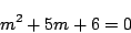 \begin{displaymath}
m^2+5m+6=0
\end{displaymath}