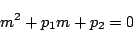 \begin{displaymath}
m^2 +p_1m+p_2=0
\end{displaymath}