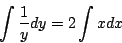 \begin{displaymath}
\int\frac{1}{y}dy = 2\int x dx
\end{displaymath}