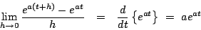 \begin{eqnarray*}
\lim_{h\to0}\frac{e^{a(t+h)}-e^{at}}{h}
&=& \frac{d}{dt}\left\{e^{at}\right\}
\ =\ ae^{at}
\end{eqnarray*}