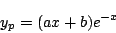 \begin{displaymath}
y_p = (ax+b)e^{-x}
\end{displaymath}