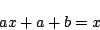 \begin{displaymath}
ax+a+b=x
\end{displaymath}