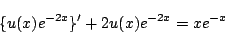 \begin{displaymath}
\{u(x)e^{-2x}\}'+2u(x)e^{-2x}=xe^{-x}
\end{displaymath}