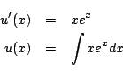 \begin{eqnarray*}
u'(x)&=& xe^{x}\\
u(x)&=& \int xe^{x}dx\\
\end{eqnarray*}