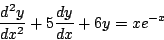\begin{displaymath}
\frac{d^2y}{dx^2}+5\frac{dy}{dx}+6y = xe^{-x}
\end{displaymath}