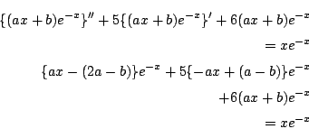 \begin{eqnarray*}
\{(ax+b)e^{-x}\}''+
5\{(ax+b)e^{-x}\}'+6(ax+b)e^{-x}
&&\\
...
...x}+5\{-ax+(a-b)\}e^{-x}}&&\\
{+6(ax+b)e^{-x}}&&\\
=xe^{-x}&&
\end{eqnarray*}