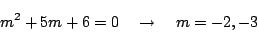 \begin{displaymath}
m^2+5m+6=0\quad\rightarrow\quad m=-2, -3
\end{displaymath}