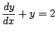 $\displaystyle \frac{dy}{dx}+y = 2$