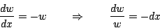 \begin{displaymath}
\frac{dw}{dx}=-w
\qquad\Rightarrow\qquad
\frac{dw}{w}=-dx
\end{displaymath}
