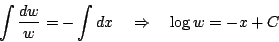 \begin{displaymath}
\int \frac{dw}{w}=-\int dx
\quad\Rightarrow\quad
\log w = -x+C
\end{displaymath}