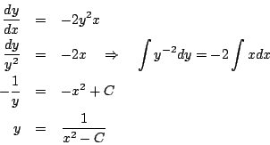 \begin{eqnarray*}
\frac{dy}{dx}&=&-2y^2x\\
\frac{dy}{y^2} &=& -2x\quad\Righta...
...2\int x dx\\
-\frac{1}{y}&=& -x^2+C\\
y &=& \frac{1}{x^2-C}
\end{eqnarray*}