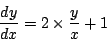 \begin{displaymath}
\frac{dy}{dx}=2\times\frac{y}{x}+1
\end{displaymath}