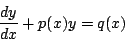 \begin{displaymath}
\frac{dy}{dx}+p(x)y=q(x)
\end{displaymath}