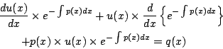 \begin{eqnarray*}
\lefteqn{
\frac{du(x)}{dx}\times e^{-\int p(x)dx}
+u(x)\tim...
...}\right\}
}\\
&&+p(x)\times u(x)\times e^{-\int p(x)dx}
=q(x)
\end{eqnarray*}
