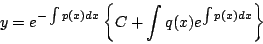 \begin{displaymath}
y=e^{-\int p(x)dx}\left\{C+\int q(x)e^{\int p(x)dx}\right\}
\end{displaymath}