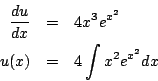 \begin{eqnarray*}
\frac{du}{dx}&=& 4x^3e^{x^2}\\
u(x)&=&4\int x^2e^{x^2}dx
\end{eqnarray*}