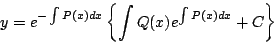 \begin{displaymath}
y = e^{-\int P(x)dx}\left\{\int Q(x)e^{\int P(x)dx}+C\right\}
\end{displaymath}