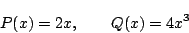 \begin{displaymath}
P(x)=2x,\qquad Q(x)=4x^3
\end{displaymath}