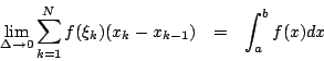 \begin{eqnarray*}
\lim_{\Delta\to0}\sum_{k=1}^{N}
f(\xi_k)(x_k-x_{k-1})
&=&
\int_a^b f(x)dx
\end{eqnarray*}