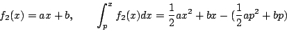 \begin{displaymath}
f_2(x)=ax+b,\qquad \int_p^x f_2(x)dx =\frac{1}{2}ax^2+bx-(\frac{1}{2}ap^2+bp)
\end{displaymath}