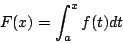 \begin{displaymath}
F(x) = \int_a^x f(t)dt
\end{displaymath}